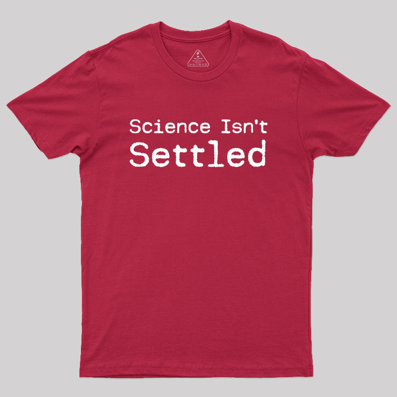 Science Isn't Settled Geek T-Shirt