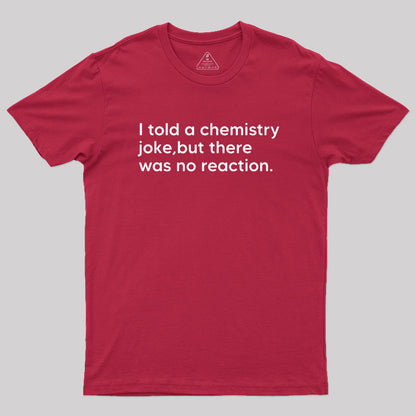 I told a chemistry joke Geek T-Shirt