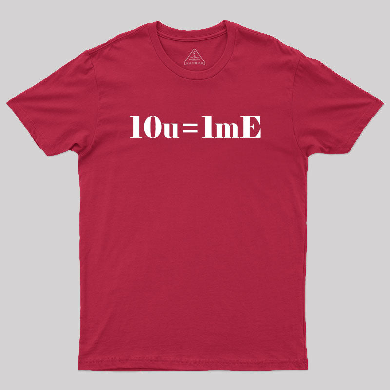 10 of you equals 1 me Geek T-Shirt