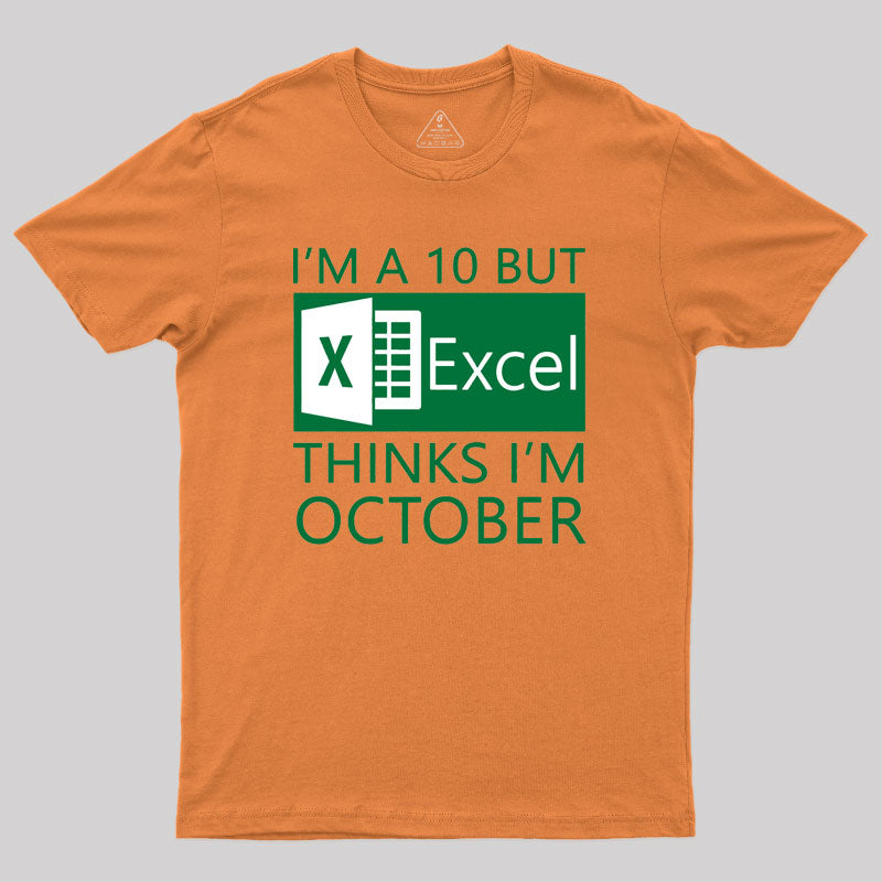 I'm a 10 but Excel thinks I'm October Geek T-Shirt