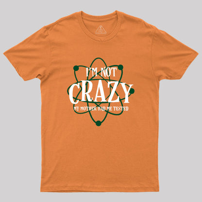 I'm Not Crazy Mother Had Me Tested Geek T-Shirt