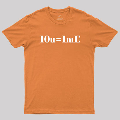 10 of you equals 1 me Geek T-Shirt