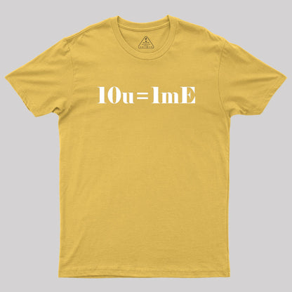 10 of you equals 1 me Geek T-Shirt