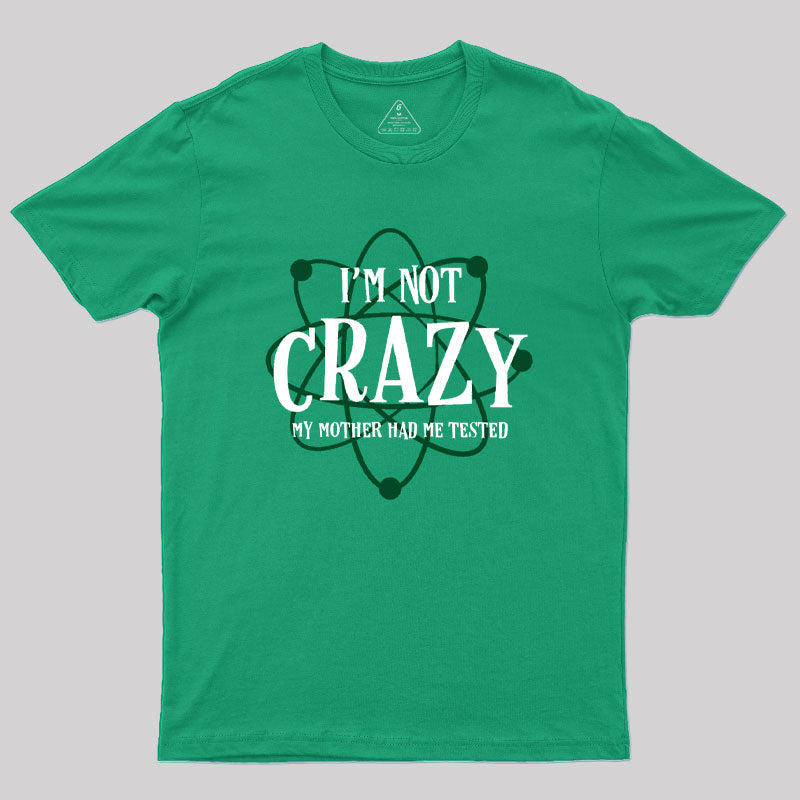 I'm Not Crazy Mother Had Me Tested Geek T-Shirt