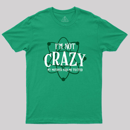 I'm Not Crazy Mother Had Me Tested Geek T-Shirt