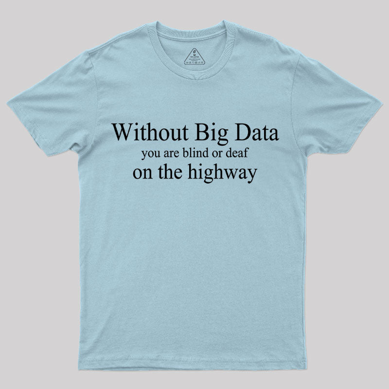 Without Big Data You are What T-Shirt