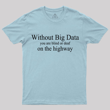 Without Big Data You are What T-Shirt