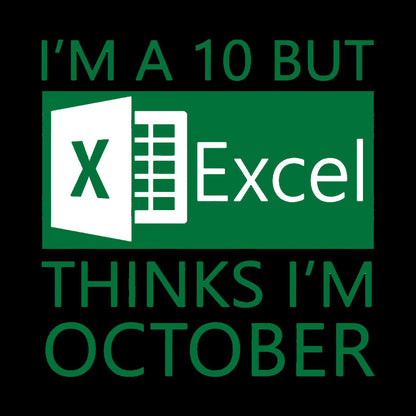 I'm a 10 but Excel thinks I'm October Geek T-Shirt