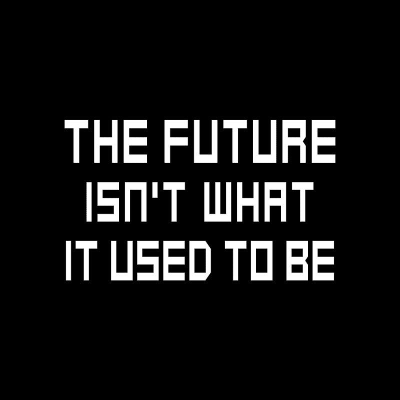 The Future Isn't What It Used to Be Geek T-Shirt