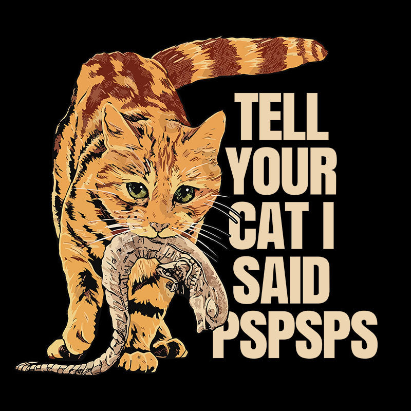 Jonesy Tell Your Cat I Said Pspsps Geek T-Shirt