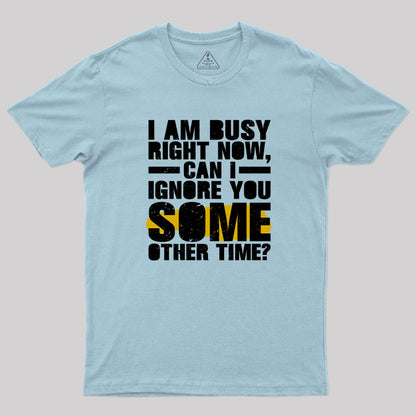 I am Busy Right Now T-Shirt