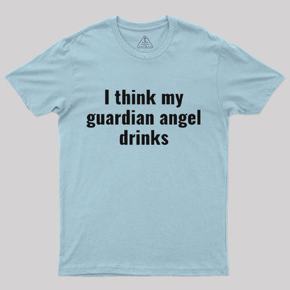 I Think My Guardian Angel Drinks Funny Saying T-Shirt