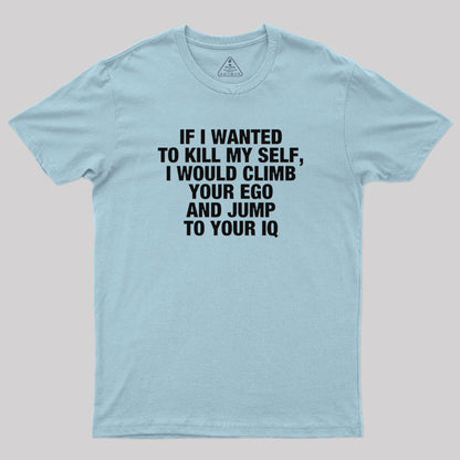 If I Wanted To Kill My Self T-Shirt