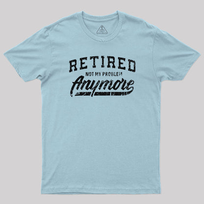 Retired Not My Problem Anymore T-Shirt