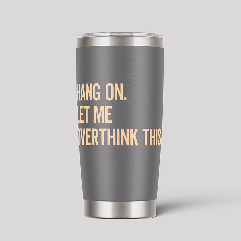 Hang On Let Me Overthink This Geeks Tumbler