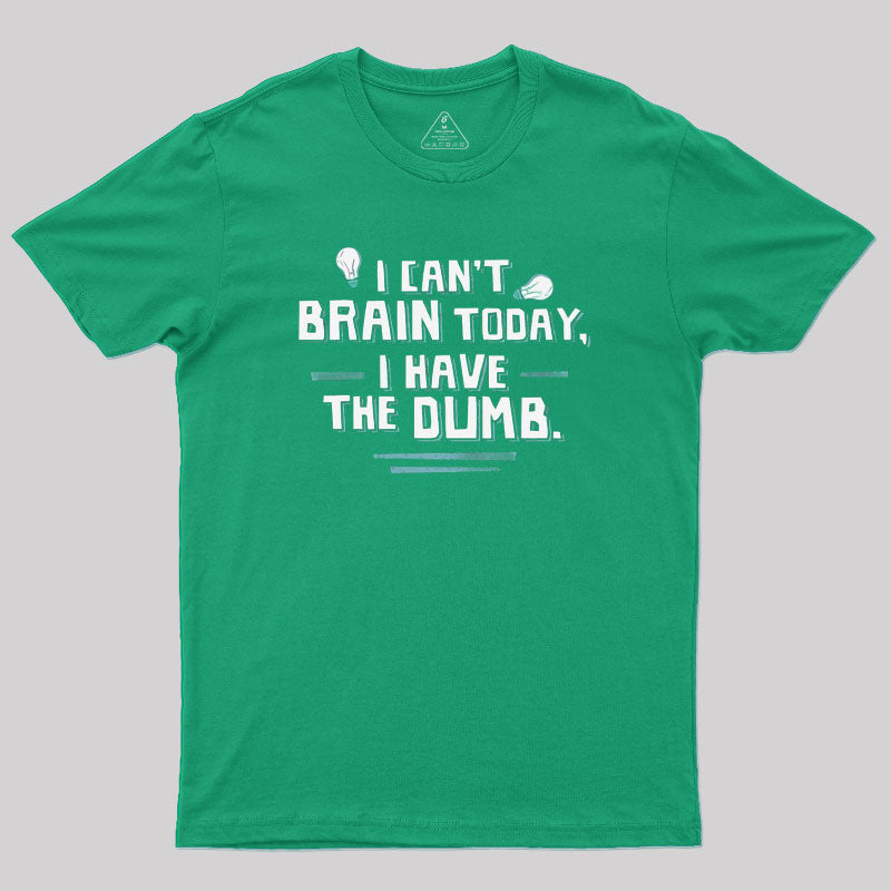 I Cant Brain Today I Have the Dumb Geek T-Shirt