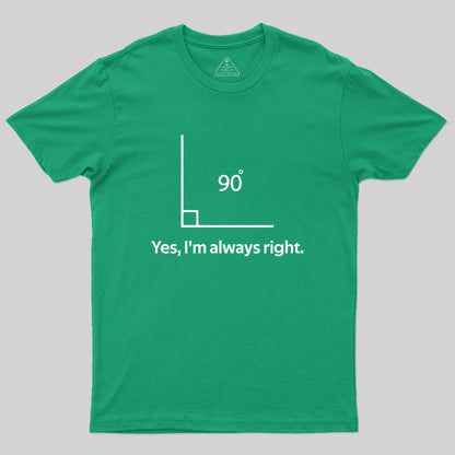 Yes, I'm always right Geek T-Shirt