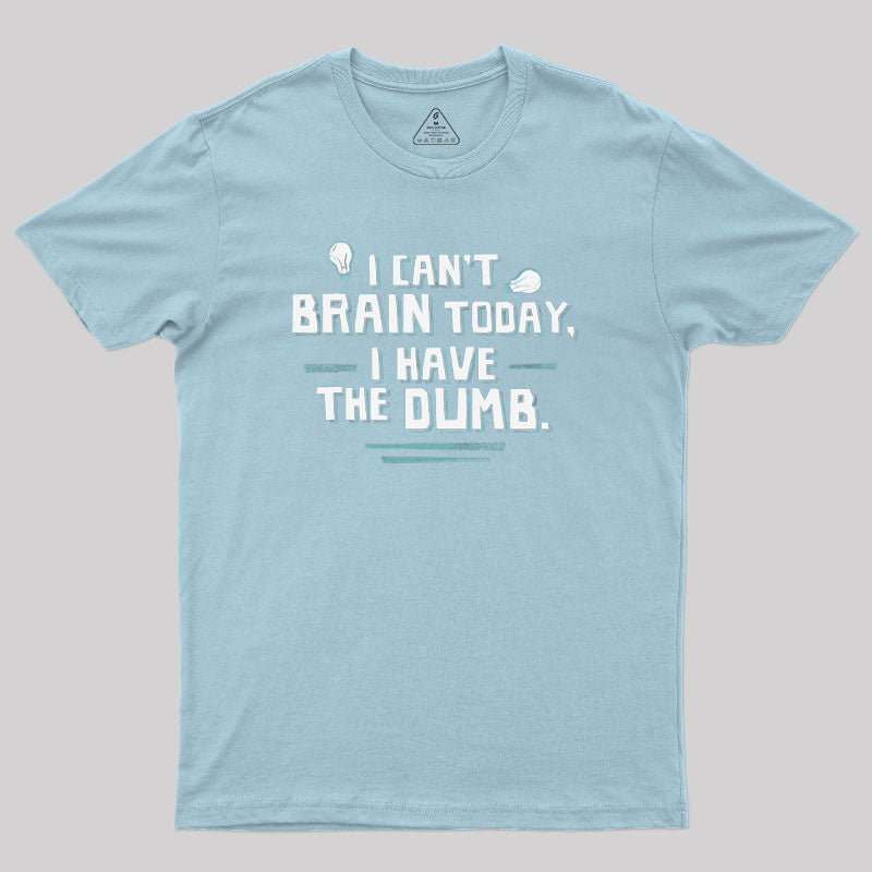 I Cant Brain Today I Have the Dumb Geek T-Shirt