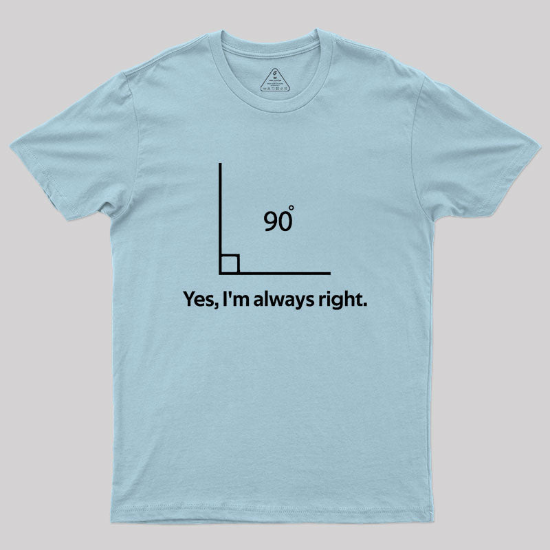 Yes, I'm always right Geek T-Shirt