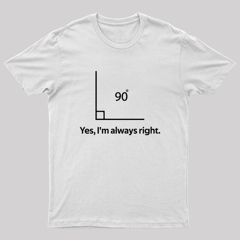 Yes, I'm always right Geek T-Shirt