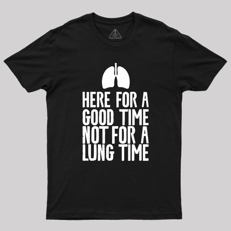 Here For A Good Time Not For A Lung Time Geek T-Shirt