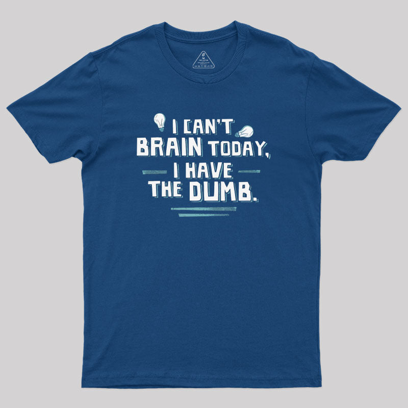 I Cant Brain Today I Have the Dumb Geek T-Shirt