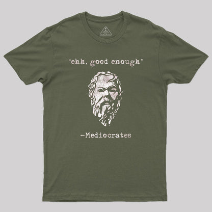 Mediocrates eh Good Enough Geek T-Shirt