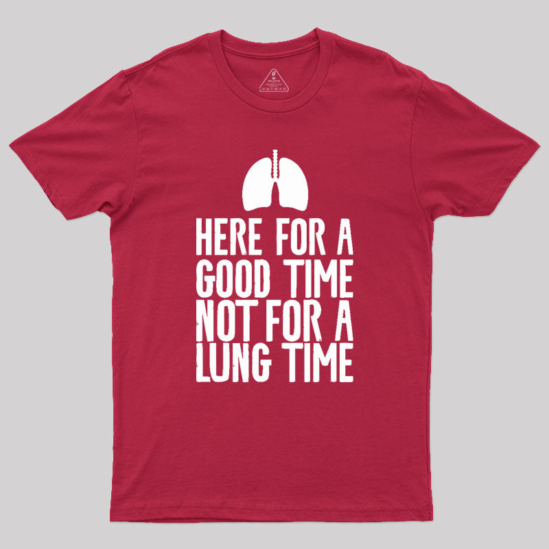 Here For A Good Time Not For A Lung Time Geek T-Shirt