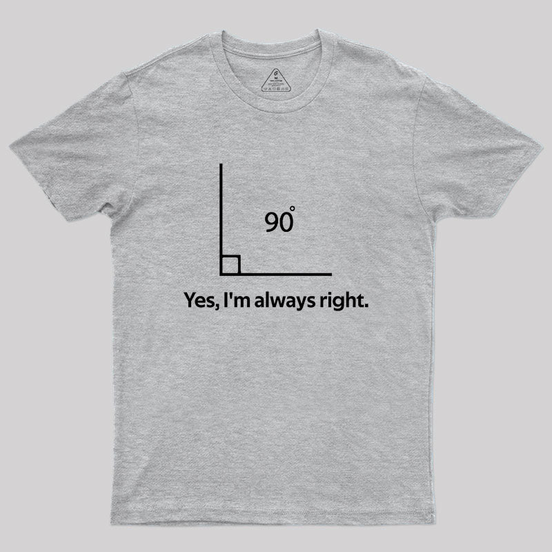 Yes, I'm always right Geek T-Shirt