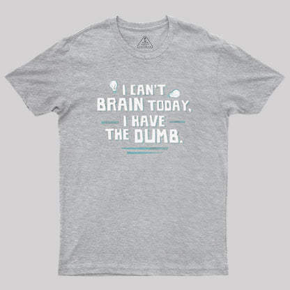 I Cant Brain Today I Have the Dumb Geek T-Shirt