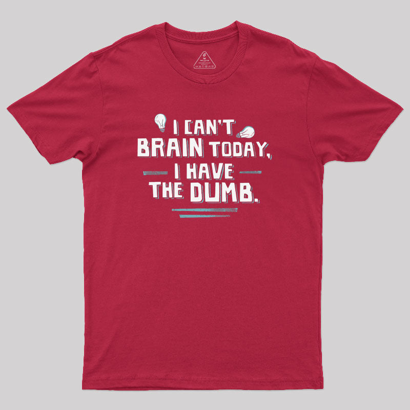 I Cant Brain Today I Have the Dumb Geek T-Shirt