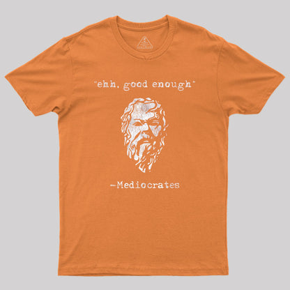 Mediocrates eh Good Enough Geek T-Shirt