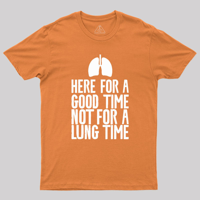 Here For A Good Time Not For A Lung Time Geek T-Shirt