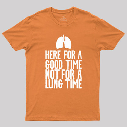 Here For A Good Time Not For A Lung Time Geek T-Shirt