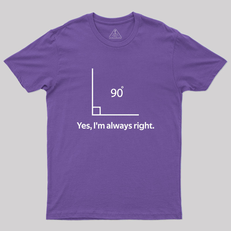 Yes, I'm always right Geek T-Shirt