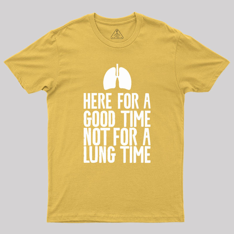 Here For A Good Time Not For A Lung Time Geek T-Shirt