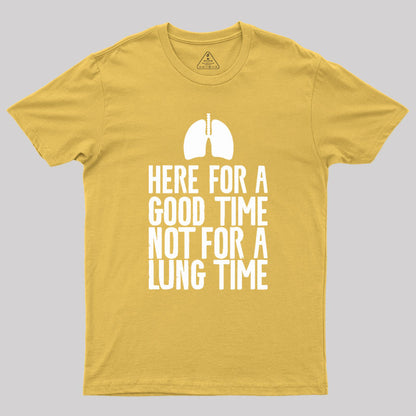 Here For A Good Time Not For A Lung Time Geek T-Shirt