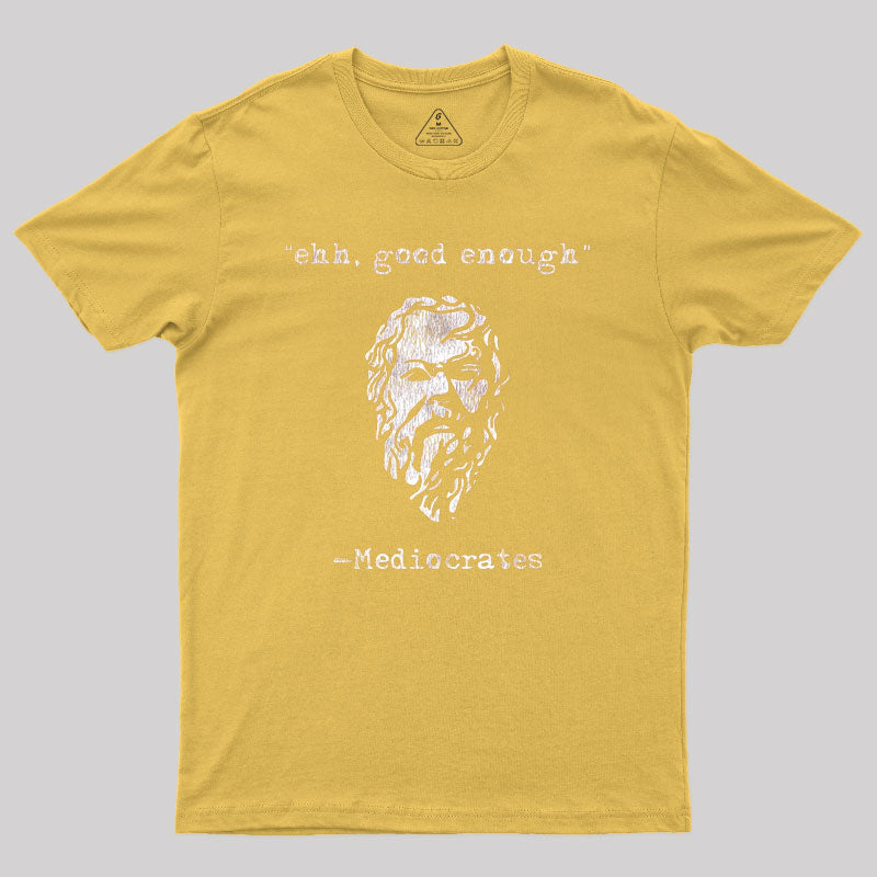 Mediocrates eh Good Enough Geek T-Shirt