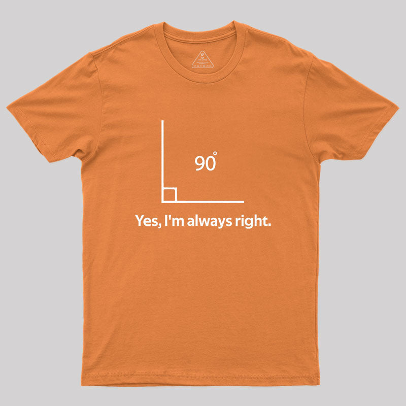 Yes, I'm always right Geek T-Shirt