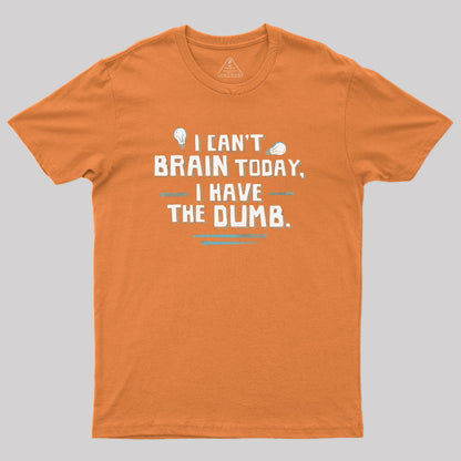 I Cant Brain Today I Have the Dumb Geek T-Shirt