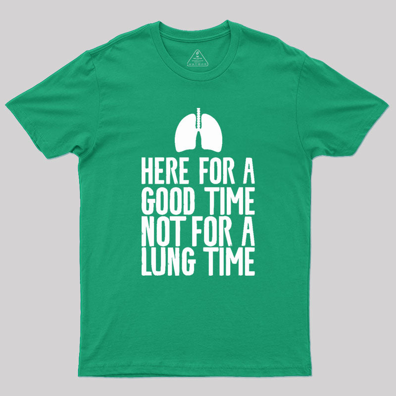 Here For A Good Time Not For A Lung Time Geek T-Shirt