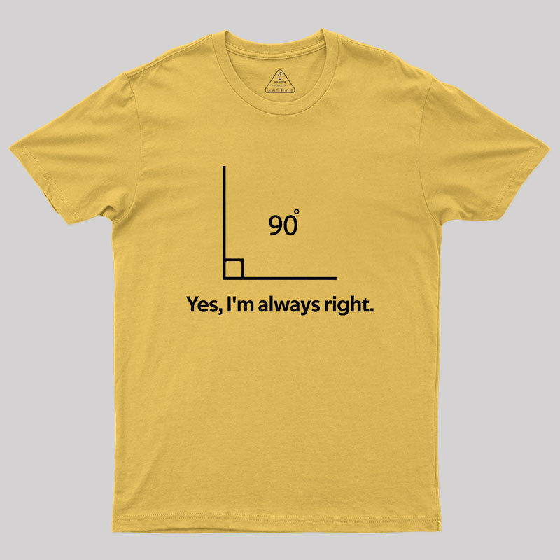 Yes, I'm always right Geek T-Shirt