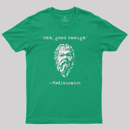 Mediocrates eh Good Enough Geek T-Shirt