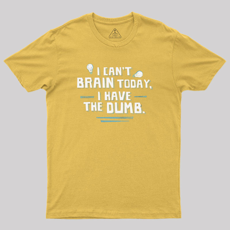 I Cant Brain Today I Have the Dumb Geek T-Shirt