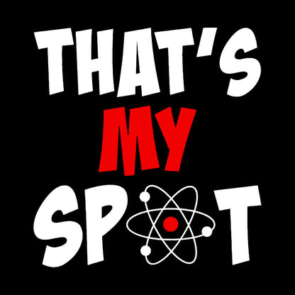 Funny That's My Spot Big Bang Humor Geek T-Shirt