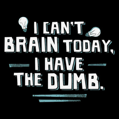 I Cant Brain Today I Have the Dumb Geek T-Shirt