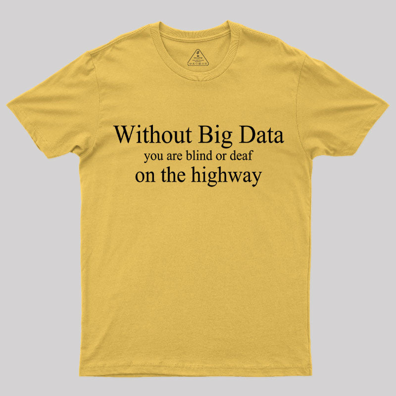 Without Big Data You are What T-Shirt