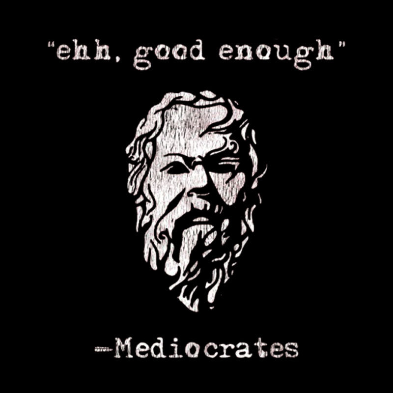 Mediocrates eh Good Enough Geek T-Shirt