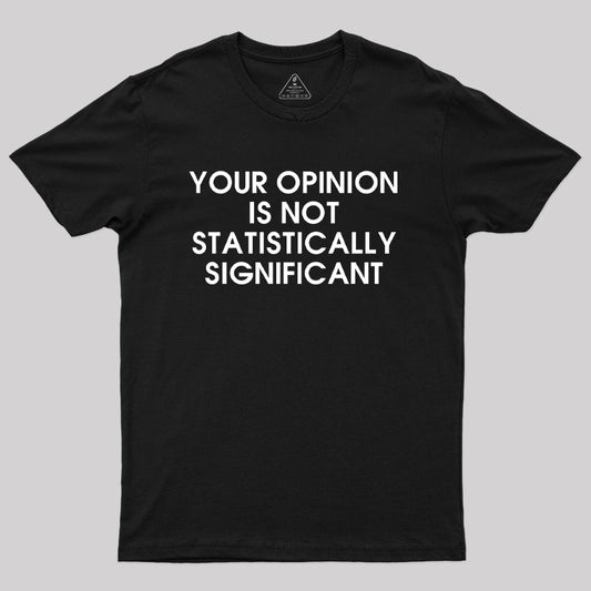 Your Opinion is not Statistically Significant Geek T-Shirt