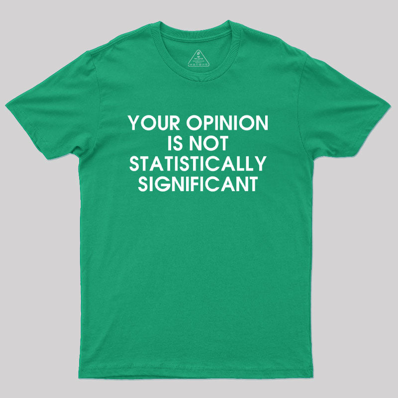 Your Opinion is not Statistically Significant Geek T-Shirt